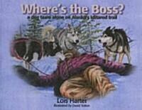 Wheres the Boss: A dog team alone on Alaskas Iditarod trail (Paperback)