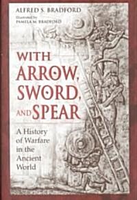 With Arrow, Sword, and Spear: A History of Warfare in the Ancient World (Hardcover)
