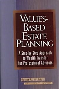 Values-Based Estate Planning: A Step-By-Step Approach to Wealth Transfer for Professional Advisors (Hardcover)