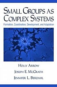 Small Groups as Complex Systems: Formation, Coordination, Development, and Adaptation (Paperback)
