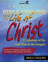 Creative Bible Lessons from the Life of Christ: 12 Ready-To-Use Bible Lessons for Your Youth Group (Paperback)