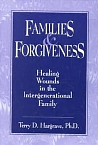 Families and Forgiveness: Healing Wounds in the Intergener: Healing Wounds in the Intergenerational Family (Hardcover)