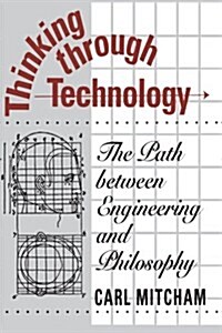 Thinking Through Technology: The Path Between Engineering and Philosophy (Paperback)