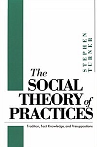 The Social Theory of Practices: Tradition, Tacit Knowledge, and Presuppositions (Paperback, 2)
