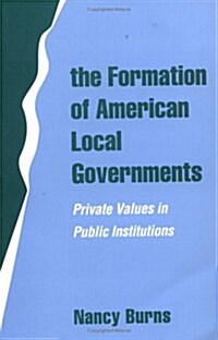 The Formation of American Local Governments: Private Values in Public Institutions (Paperback, Revised)