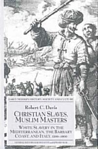 Christian Slaves, Muslim Masters: White Slavery in the Mediterranean, the Barbary Coast, and Italy, 1500-1800 (Paperback, 2003)