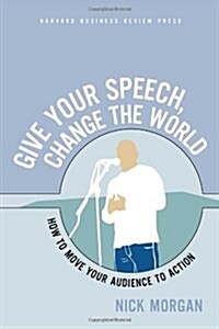 Give Your Speech, Change the World: How to Move Your Audience to Action (Paperback)