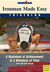 Ironman Made Easy: A Maximum of Achievement in a Minimum of Time (Paperback)