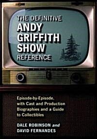 The Definitive Andy Griffith Show Reference: Episode-By-Episode, with Cast and Production Biographies and a Guide to Collectibles (Paperback, Revised)