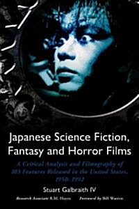 Japanese Science Fiction, Fantasy and Horror Films: A Critical Analysis and Filmography of 103 Features Released in the United States, 1950-1992 (Paperback)