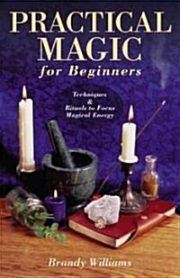 Practical Magic for Beginners: Techniques & Rituals to Focus Magical Energy (Paperback)