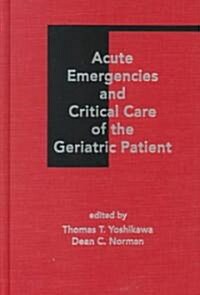Acute Emergencies and Critical Care of the Geriatric Patient (Hardcover)