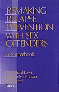 Remaking Relapse Prevention with Sex Offenders: A Sourcebook (Hardcover)