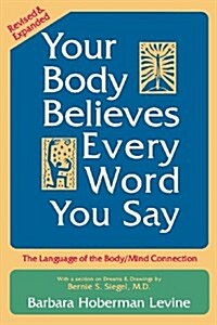 Your Body Believes Every Word You Say: The Language of the Body/Mind Connection (Paperback, 2, Revised & Expan)