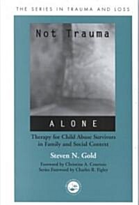 Not Trauma Alone : Therapy for Child Abuse Survivors in Family and Social Context (Hardcover)