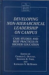 Developing Non-Hierarchical Leadership on Campus: Case Studies and Best Practices in Higher Education (Hardcover)