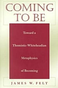 Coming to Be: Toward a Thomistic-Whiteheadian Metaphysics of Becoming (Paperback)