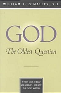 God: The Oldest Question: A Fresh Look at Belief and Unbelief - And Why the Choice Matters (Paperback, First Edition)