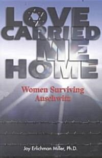 Love Carried Me Home: Women Surviving Auschwitz (Paperback)