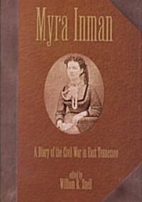Myra Inman: A Diary of the Civil War in East Tennessee (Hardcover)