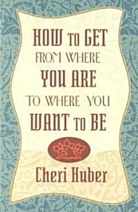 How to Get from Where You Are to Where You Want to Be (Paperback)