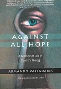 Against All Hope: A Memoir of Life in Castros Gulag (Paperback)