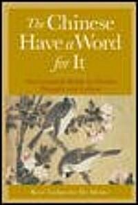 The Chinese Have a Word for It: The Complete Guide to Chinese Thought and Culture (Paperback)