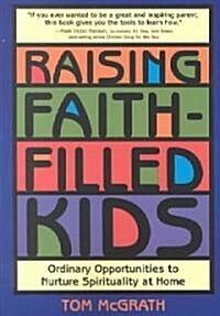 Raising Faith-Filled Kids: Ordinary Opportunities to Nurture Spirituality at Home (Paperback, First Edition)