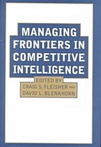 Managing Frontiers in Competitive Intelligence (Hardcover)