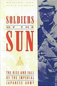 Soldiers of the Sun: The Rise and Fall of the Imperial Japanese Army (Paperback)