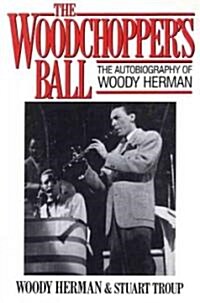 The Woodchoppers Ball: The Autobiography of Woody Herman (Paperback)