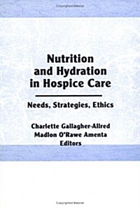 Nutrition and Hydration in Hospice Care: Needs, Strategies, Ethics (Hardcover)
