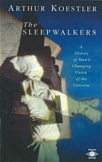 The Sleepwalkers : A History of Mans Changing Vision of the Universe (Paperback)