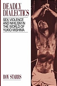 Deadly Dialectics: Sex, Violence, and Nihilism in the World of Yukio Mishima (Paperback, Revised)