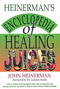 Heinermans Encyclopedia of Healing Juices: From a Medical Anthropologists Files, Here Are Natures Own Healing Juices for Hundreds of Todays Most C (Paperback, Revised)