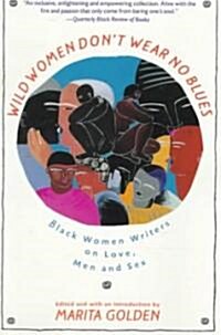 Wild Women Dont Wear No Blues: Black Women Writers on Love, Men and Sex (Paperback)