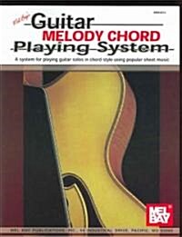 Guitar Melody Chord Playing System: A System for Playing Guitar Solos in Chord Style Using Popular Sheet Music                                         (Paperback)