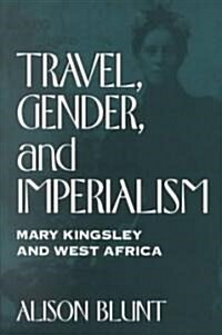 Travel, Gender, and Imperialism: Mary Kingsley and West Africa (Paperback)