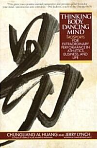 Thinking Body, Dancing Mind: Taosports for Extraordinary Performance in Athletics, Business, and Life (Paperback)