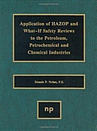 Application of Hazop and What-If Safety Reviews to the Petroleum, Petrochemical and Chemical Industries (Hardcover)