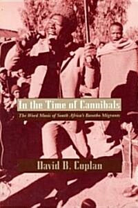 In the Time of Cannibals: The Word Music of South Africas Basotho Migrants (Paperback, 2)
