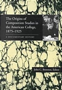 The Origins of Composition Studies in the American College, 1875-1925: A Documentary History (Paperback)