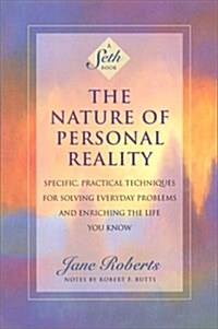 The Nature of Personal Reality: Specific, Practical Techniques for Solving Everyday Problems and Enriching the Life You Know (Paperback, Revised)