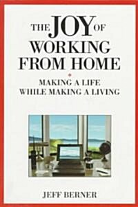 The Joy of Working from Home: Making a Life While Making a Living (Paperback)