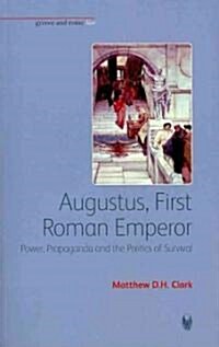 Augustus, First Roman Emperor : Power, Propaganda and the Politics of Survival (Paperback)