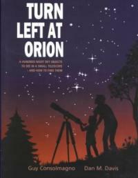 Turn left at Orion : a hundred night sky objects to see in a small telescope-- and how to find them 