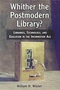 Whither the Postmodern Library?: Libraries, Technology, and Education in the Information Age (Paperback)