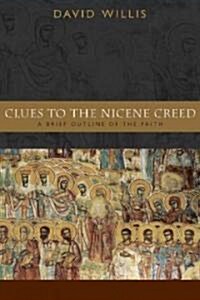 Clues to the Nicene Creed: A Brief Outline of the Faith (Paperback)