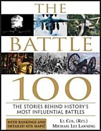 The Battle 100: The Stories Behind Historys Most Influential Battles (Paperback)