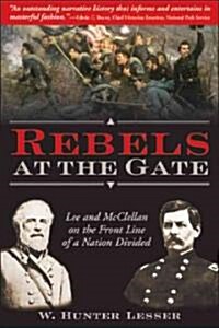 Rebels at the Gate: Lee and McClellan on the Front Line of a Nation Divided (Paperback)